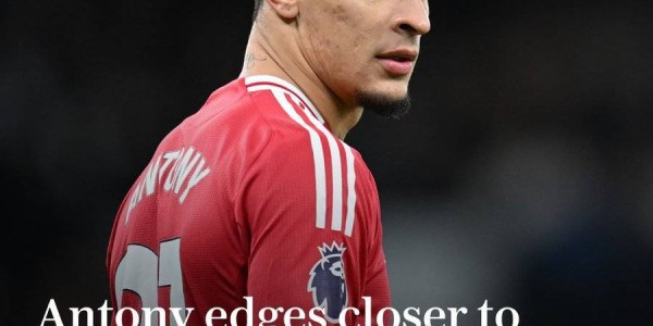 曝曼联原则上同意贝蒂斯续租安东尼！但明年必须买断，无退货条款